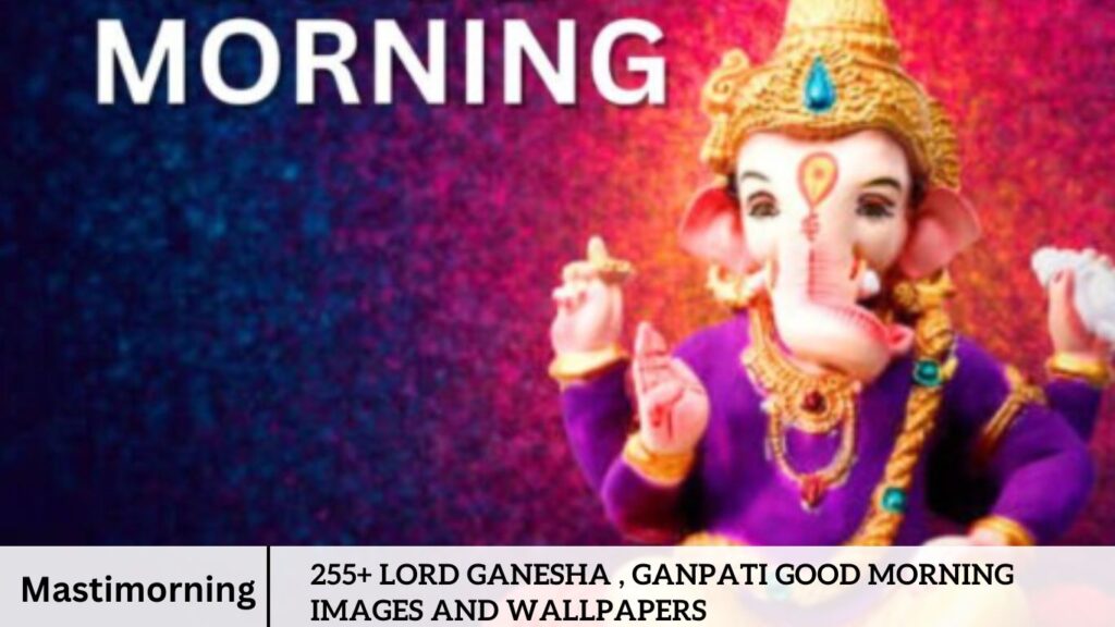 255+ Lord Ganesha , Ganpati Good Morning Images and Wallpapers