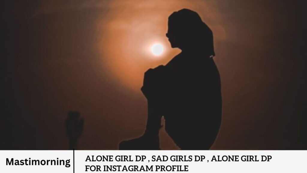 Alone Girl Dp , Sad Girls DP , Alone Girl Dp for Instagram Profile